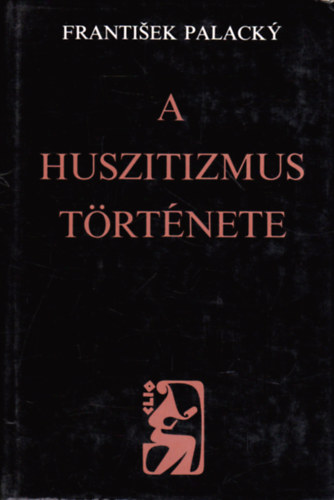 Frantisek Palacky: A huszitizmus története. Fejezetek a cseh nemzet történetéből.