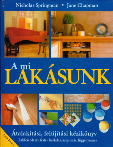 Nicholas Springman - Jane Chapman: A mi lakásunk - Átalakítási, felújítási kézikönyv (Lakberendezés, festés, burkolás, kárpitozás, függönyvarrás)