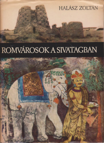Halász Zoltán: Romvárosok a sivatagban - Stein Aurél belső-ázsiai utazásai