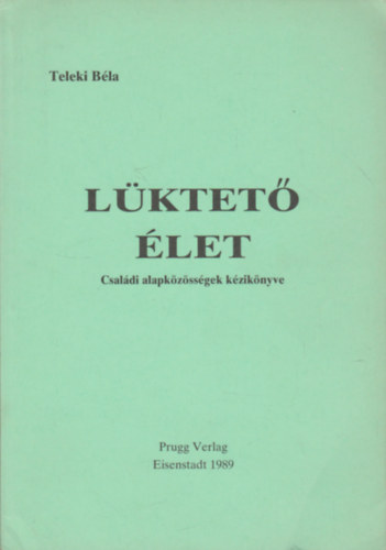 Teleki Béla: Lüktető élet (Családi alapközösségek kézikönyve)