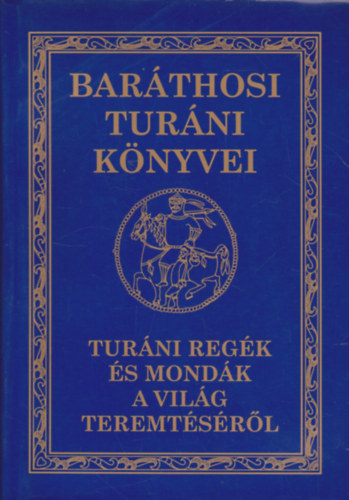 Baráthosi-Balogh Benedek: Turáni regék és mondák a világ teremtéséről (Baráthosi Turáni könyvei)