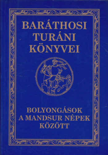 Baráthosi-Balogh Benedek: Bolyongások a mandsur népek között (Baráthosi Turáni Könyvei II.)