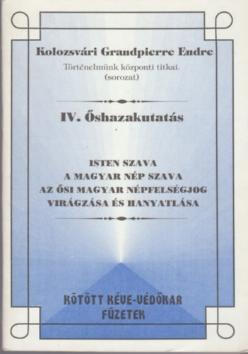 Kolozsvári Grandpierre Endre: Isten szava a magyar nép szava - Az ősi magyar népfelségjog virágzása és hanyatlása (Történelmünk központi titkai - Őshazakutatás IV.)