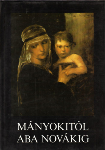 Képzőművészeti Kiadó: Mányokitól Aba Novákig