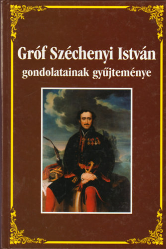 Széchenyi István: Gróf Széchenyi István gondolatainak gyűjteménye