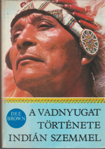 Dee Brown: A Vadnyugat története indián szemmel