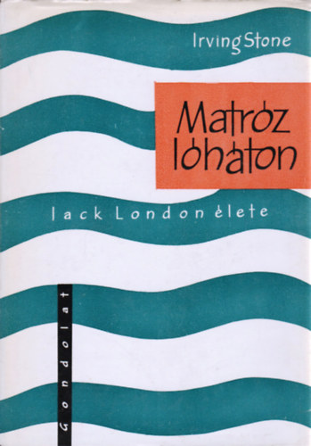 Irving Stone: Matróz lóháton - Jack London élete