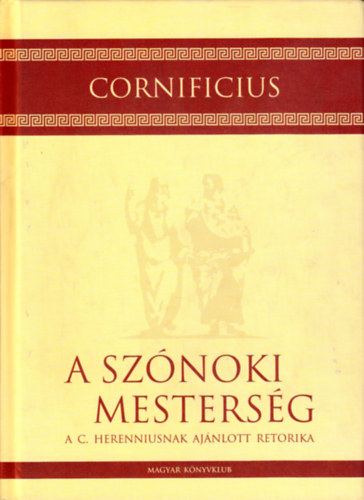 Cornificius: A szónoki mesterség A C. Herenniusnak ajánlott retorika