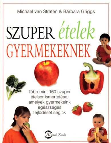 Straten, Michael van & Griggs, Barbara: Szuper ételek gyermekeknek