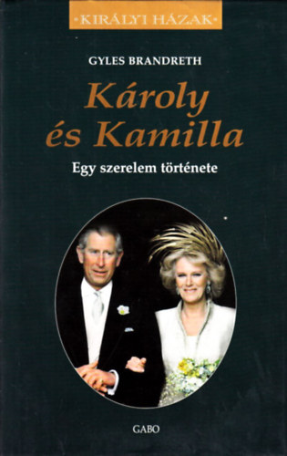 Gyles Brandreth: Károly és Kamilla - Királyi Házak