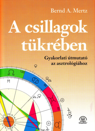 Bernd A. Mertz: A csillagok tükrében: Gyakorlati útmutató az asztrológiához