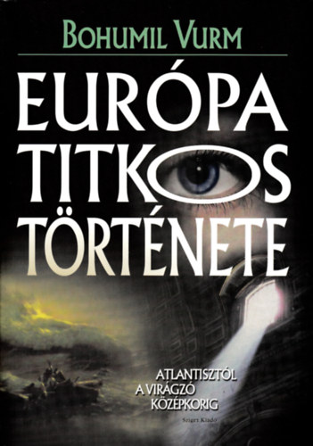 Bohumil Vurm: Európa titkos története - Atlantisztól a virágzó középkorig