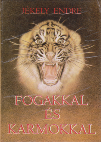 Jékely Endre: Fogakkal és karmokkal (Mendemondák és történetek a ragadozókról)
