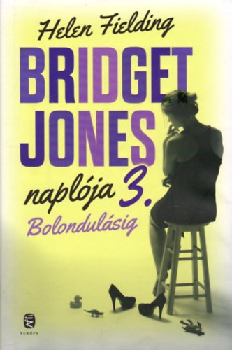 Helen Fielding: Bridget Jones naplója 3. Bolondulásig