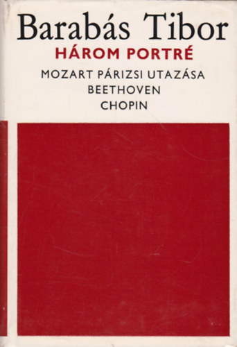 Barabás Tibor: Három portré (Mozart párizsi utazása-Beethoven-Chopin)