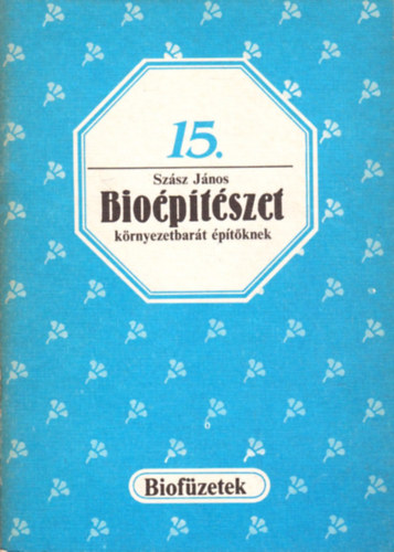 Szász János: Bioépítészet környezetbarát építőknek (Biofüzetek 15.)