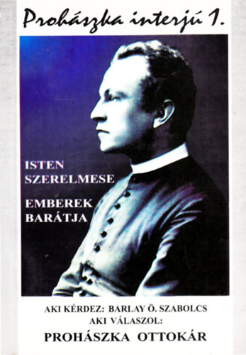 Barlay Ö. Szabolcs: Isten szerelmese - Emberek barátja (Prohászka-interjú 1.) 