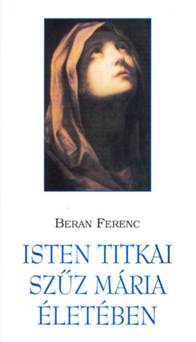 Beran Ferenc: Isten titkai Szűz Mária életében