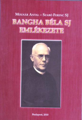 Molnár Antal; Szabó Ferenc S. J.: Bangha Béla SJ emlékezete
