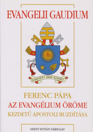 Ferenc pápa: Evangelii gaudium - Az evangélium öröme - Az evangélium hirdetéséről a mai világban 