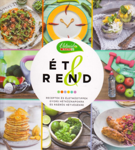 : Ét & Rend - Receptek és életmódtippek gyors hétköznapokra és ráérős hétvégékre (SPAR életmód)