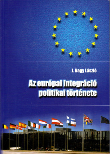 J. Nagy László: Az európai integráció politikai története