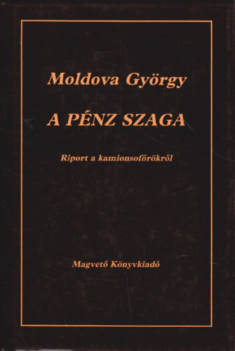 Moldova György: A pénz szaga (Riport a kamionsofőrökről)