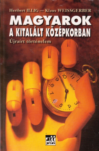 Heribert Illig-Klaus Weissgerber: Magyarok a kitalált középkorban (Újraírt történelem)