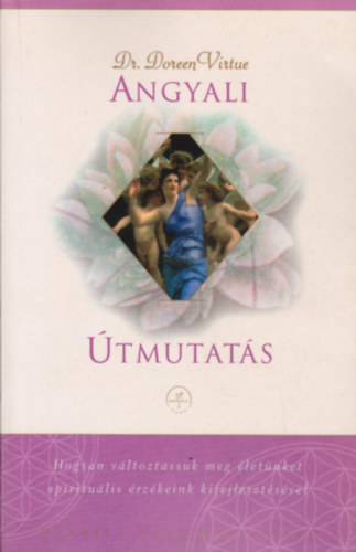 Doreen Virtue: Angyali Útmutatás - Hogyan változtassuk meg életünket spirituális érzékeink kifejlesztésével