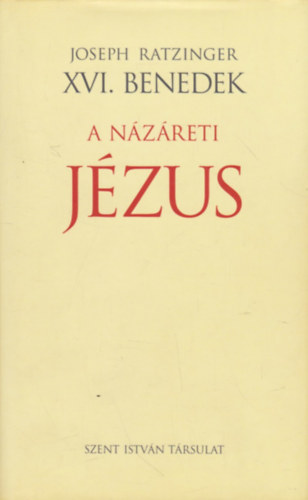Joseph Ratzinger XVI. Benedek pápa: A Názáreti Jézus I. - A Jordánban való megkeresztelkedéstől a színeváltozásig