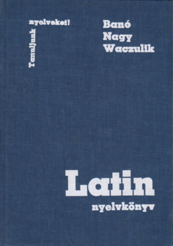 Nagy Ferenc - Banó István - Waczulik Margit: Latin nyelvkönyv