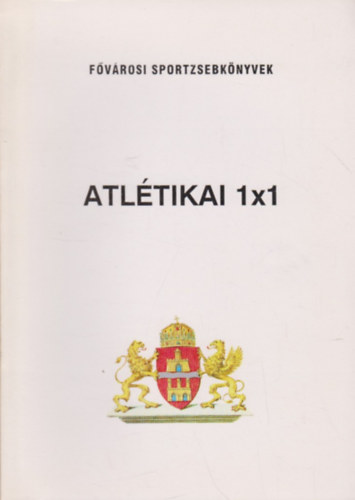 Mindszenty János (szerk.); Sebestyén Sándor (szerk.): Atlétikai 1x1 (Fővárosi sportzsebkönyvek)