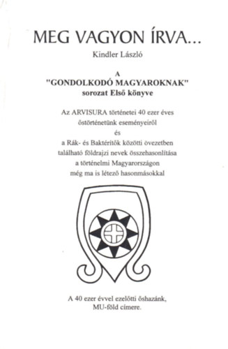 Kindler László: Meg vagyon írva ... - ''A Gondolkodó Magyaroknak'' sorozat Első könyve