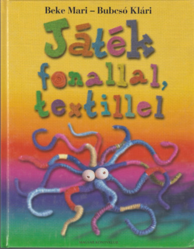 Beke Mari; Bubcsó Klári: Játék fonallal, textillel