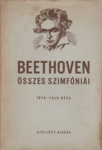 Falk Géza: Beethoven összes szimfóniái (Beethoven élete, emberi és művészi problémái, összes szimfóniáinak elemzése és ismertetése)