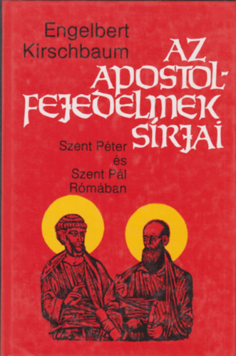 Engelbert Kirschbaum: Az apostolfejedelmek sírjai (Szent Péter és Szent Pál Rómában)