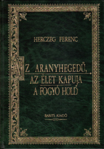 Herczeg Ferenc: Az aranyhegedű - Az élet kapuja - A fogyó Hold (Magyar Klasszikusok 5.)
