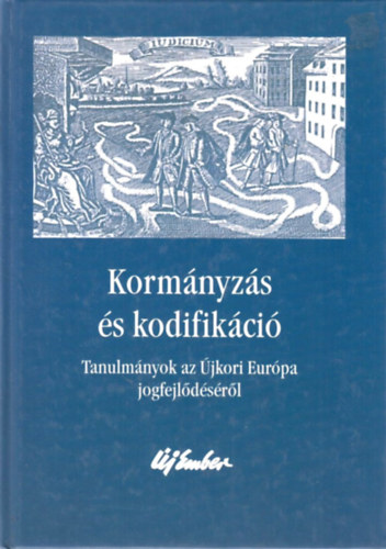 Antalóczy-Homoki-Illés-Kelemen-Kisteleki-Nagyné...: Kormányzás és kodifikáció -Tanulmányok az Újkori Európa jogfejlődéséről