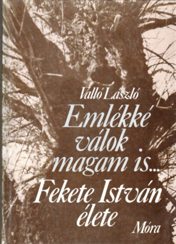 Valló László: Emlékké válok magam is... (Fekete István élete)