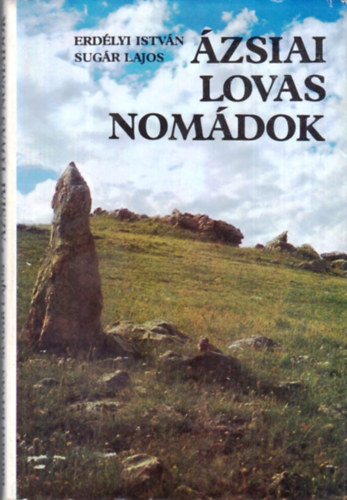 Erdélyi István; Sugár Lajos: Ázsiai lovas nomádok - Régészeti expedíciók Mongóliában