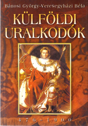 Bánosi György - Veresegyházi Béla: Külföldi uralkodók (476-1900)
