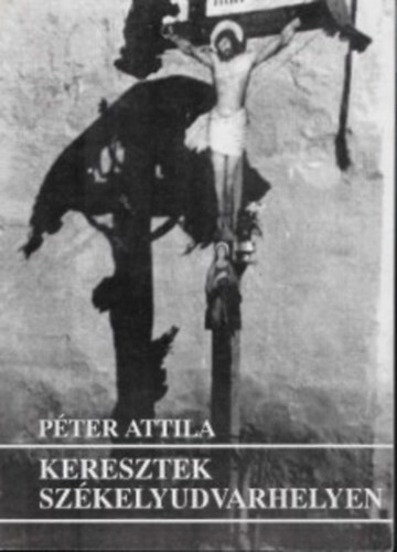 Péter Attila: Keresztek Székelyudvarhelyen