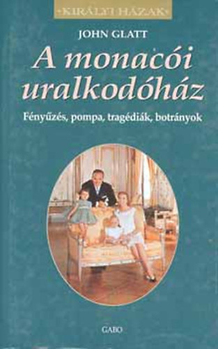 John Glatt: A monacói uralkodóház (Királyi házak)