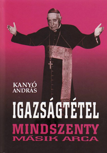 Kanyó András: Igazságtétel - Mindszenty másik arca