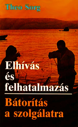 Theo Sorg: Elhívás és felhatalmazás - Bátorítás a szolgálatra