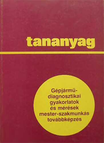 Fehér László-Sári László: Gépjármű-diagnosztikai gyakorlatok és mérések mester-szakmunkás továbbképzés - tananyag