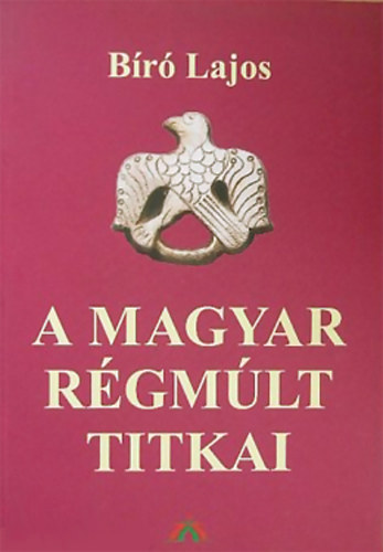 Bíró Lajos: A magyar régmúlt titkai