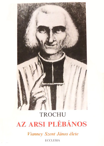 Dr. Francis Trochu: Az arsi plébános - Vianney Szent János élete