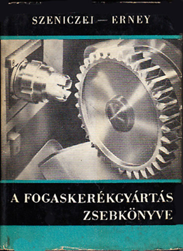 Dr. Szeniczei Lajos; Erney György: A fogaskerékgyártás zsebkönyve