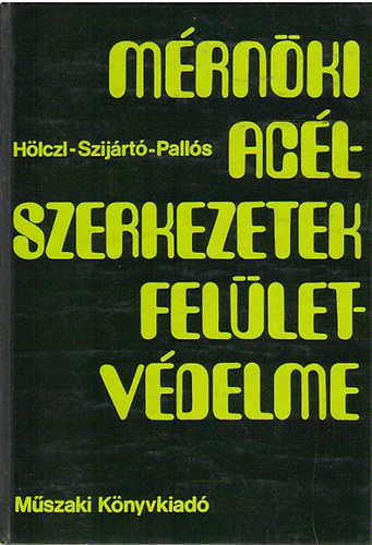 Hölcz-Szijártó-Pallos: Mérnöki acélszerkezetek felületvédelme